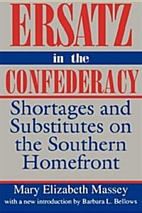 Ersatz in the Confederacy: Shortages and Substitutes on the Southern Homefront (Paperback)