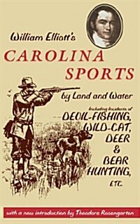 William Elliotts Carolina Sports by Land and Water: Including Incidents of Devil-Fishing, Wildcat, Deer, and Bear Hunting, Etc. (Paperback)