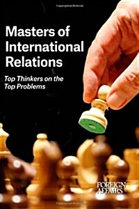 Masters of International Relations: Top Thinkers on the Top Problems (Paperback)