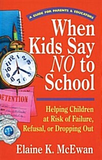 When Kids Say No to School: Helping Children at Risk of Failure, Refusal, or Dropping Out (Paperback)