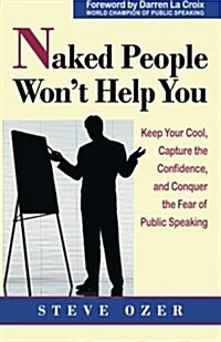 Naked People Wont Help You: Keep Your Cool, Capture the Confidence, and Conquer the Fear of Public Speaking (Paperback)