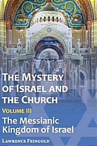 The Mystery of Israel and the Church, Vol. 3: The Messianic Kingdom of Israel (Paperback)