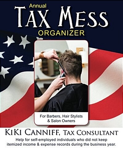 Annual Tax Mess Organizer for Barbers, Hair Stylists & Salon Owners: Help for Self-Employed Individuals Who Did Not Keep Itemized Income & Expense Rec (Paperback)