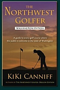 The Northwest Golfer; Washington Edition: A Guide to Every Golf Course Where the Public Is Welcome in the State of Washington (Paperback)