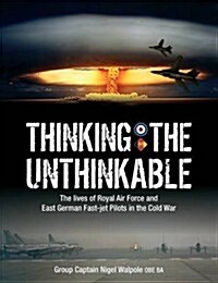 Thinking the Unthinkable : The Lives of Royal Air Force and East German Fast-Jet Pilots in the Cold War (Paperback)