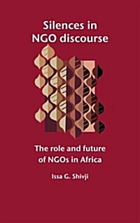 Silences in NGO Discourse : The Role and Future of NGOs in Africa (Paperback)