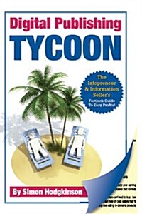Digital Publishing Tycoon: The Infopreneur & Information Sellers Fast Track Guide to Easy Profits! (Paperback)