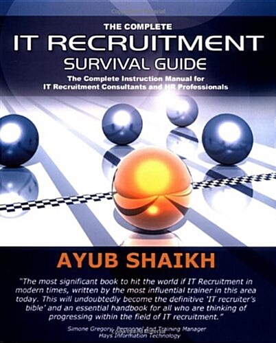 The Complete IT Recruitment Survival Guide : The Ultimate Instruction Manual for IT Recruitment Consultants and HR (Paperback)