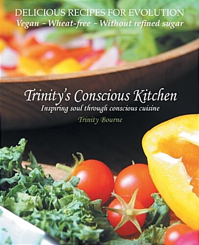 Trinitys Conscious Kitchen : Inspiring Soul through Conscious Cuisine (Paperback)