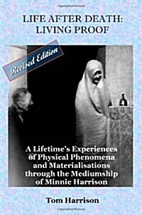 Life After Death - Living Proof : A Lifetimes Experiences of Physical Phenomena and Materialisations Through the Mediumship of Minnie Harrison (Paperback, 2 Revised edition)