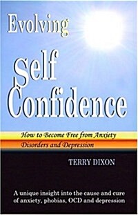 Evolving Self Confidence : How to Become Free from Anxiety Disorders and Depression (Paperback)