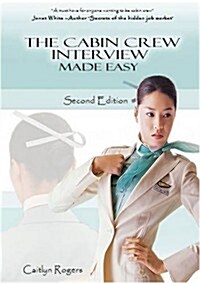 The Cabin Crew Interview Made Easy: An Insiders Guide to the Flight Attendant Interview (Paperback, 2nd, Revised)