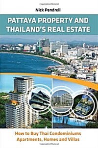Pattaya Property & Thailands Real Estate : How to Buy Thai Condominiums, Apartments, Homes and Villas (Paperback)