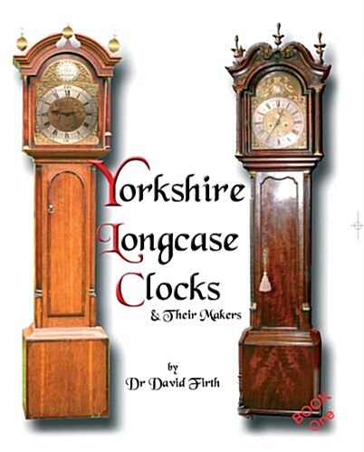 An Exhibition of Yorkshire Grandfather Clocks - Yorkshire Longcase Clocks and Their Makers from 1720 to 1860 (Paperback)