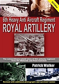 6th Heavy Anti Aircraft Regiment Royal Artillery : The Extraordinary Untold Story of This Unlucky Regiment from the Midlands and Penn Common (Paperback)