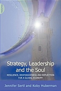 Strategy, Leadership and the Soul : Resilience, Responsiveness and Reflection in a Global Economy (Paperback)