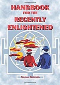 Handbook For The Recently Enlightened : What Enlightenment Is And How To Attain It (Paperback)