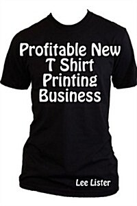 Profitable New T Shirt Printing Business (Paperback)