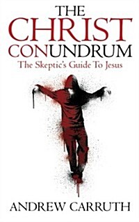 The Christ Conundrum: The Skeptics Guide to Jesus (Paperback)