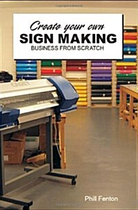 Create Your Own Sign Making Business (Paperback)