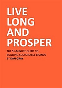 Live Long and Prosper: The 55-Minute Guide to Building Sustainable Brands (Paperback, 2nd, Expanded)