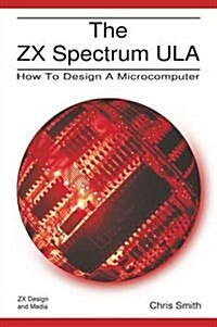 The ZX Spectrum ULA : How to Design a Microcomputer (Paperback)