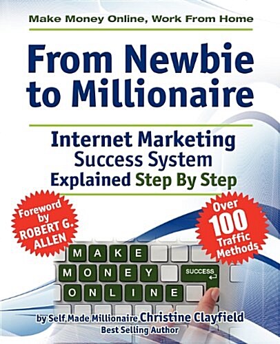 Make Money Online. Work from Home. From Newbie to Millionaire. An Internet Marketing Success System Explained in Easy Steps by Self Made Millionaire.  (Paperback)