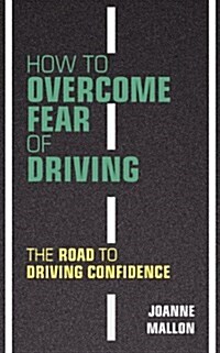 How to Overcome Fear of Driving : The Road to Driving Confidence (Paperback)