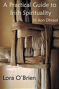 A Practical Guide to Irish Spirituality: Sli Aon Dhraoi (Paperback)