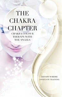 The Chakra Chapter: Chakra Colour Therapy with the Angels (Paperback)