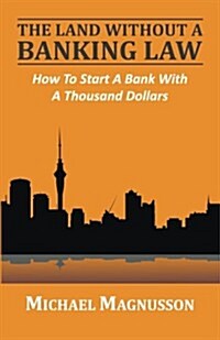 The Land Without a Banking Law: How to Start a Bank with a Thousand Dollars (Paperback)