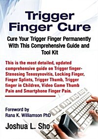 Trigger Finger Cure: A Comprehensive Guide and Toolkit for Trigger Finger, Locking Finger, Video Game Thumb Pain, iPad and Smartphone Finge (Paperback)