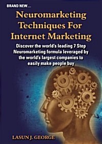 Neuromarketing Techniques for Internet Marketing : What the BIG Companies Do to Earn Our Money Effortlessly (Paperback)