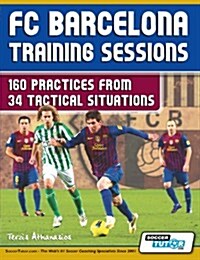 FC Barcelona Training Sessions - 160 Practices from 34 Tactical Situations (Paperback)