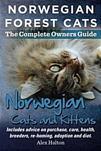 Norwegian Forest Cats and Kittens. Complete Owners Guide. Includes Advice on Purchase, Care, Health, Breeders, Re-Homing, Adoption and Diet. (Paperback)