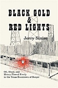 Black Gold and Red Lights: Oil Blood and Money Flowed Freely in the Boomtown of Borger (Paperback)