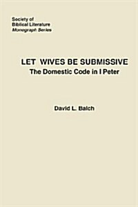 Let Wives Be Submissive: The Domestic Code in I Peter (Paperback)