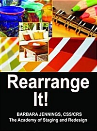 Rearrange It! How to Start a Profitable Interior Redesign Business or How to Generate Wealth and Financial Freedom with a One-Day Decorating Business (Paperback, Revised)
