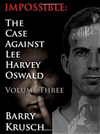 Impossible: The Case Against Lee Harvey Oswald (Volume Three) (Paperback)