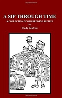 A Sip Through Time: A Collection Of Old Brewing Recipes (Paperback)