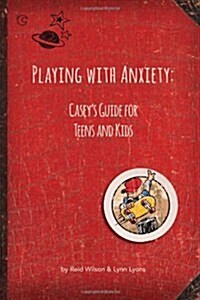 Playing with Anxiety : Caseys Guide for Teens and Kids (Paperback)
