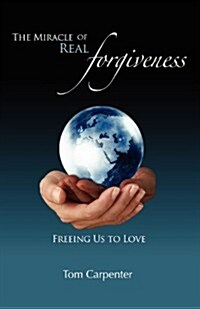 The Miracle of Real Forgiveness: Freeing Us to Love (Paperback)