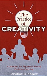 The Practice of Creativity: A Manual for Dynamic Group Problem-Solving (Paperback)