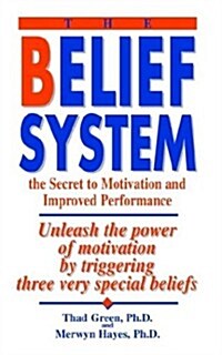 The Belief System: the Secret to Motivation and Improved Performance (Paperback)