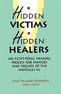 Hidden Victims Hidden Healers: An Eight-Stage Healing Process for Families and Friends of the Mentally Ill (Paperback, 2)