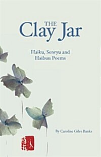 The Clay Jar: Haiku, Senryu and Haibun Poems (Paperback)