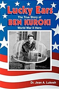 Lucky Ears: The True Story of Ben Kuroki, World War II Hero (Paperback)