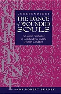 Codependence the Dance of Wounded Souls: A Cosmic Perspective of Codependence and the Human Condition (Paperback)