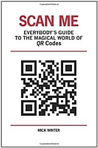 Scan Me - Everybodys Guide to the Magical World of Qr Codes (Paperback)