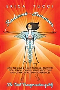 Radiant Survivor: How to Shine and Thrive Through Recovery from Stroke, Cancer, Abuse, Addiction and Other Life-Altering Experiences (Paperback)